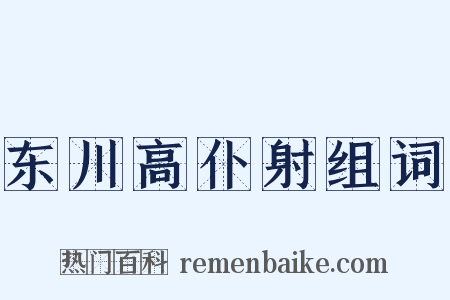 东川高仆射组词是什么意思的图片